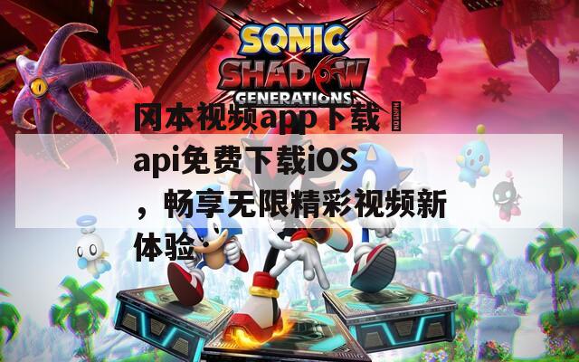 冈本视频app下载汅api免费下载iOS，畅享无限精彩视频新体验