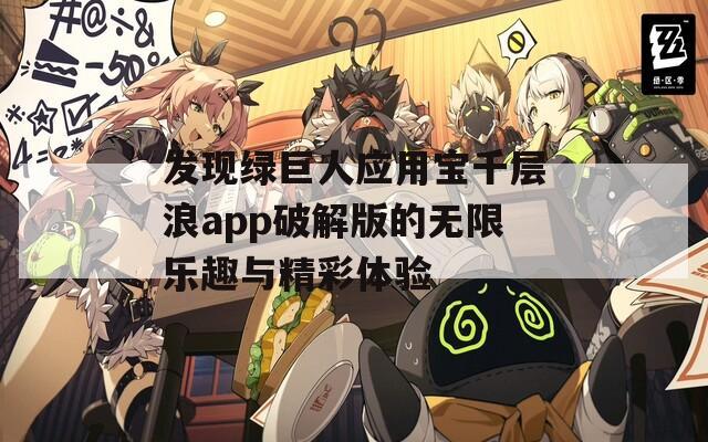 发现绿巨人应用宝千层浪app破解版的无限乐趣与精彩体验