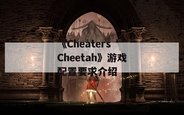 《Cheaters Cheetah》游戏配置要求介绍