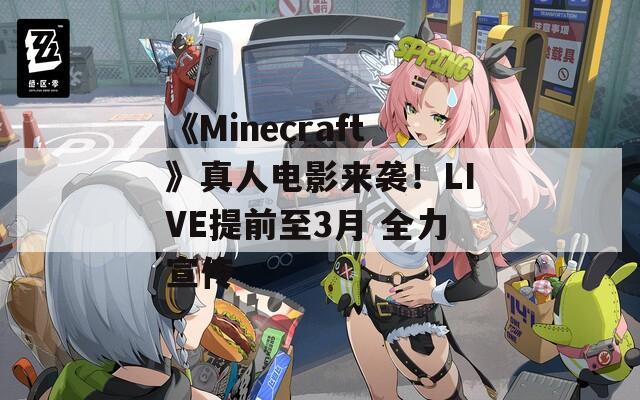 《Minecraft》真人电影来袭！LIVE提前至3月 全力宣传