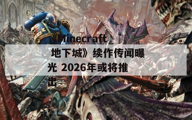 《Minecraft 地下城》续作传闻曝光 2026年或将推出