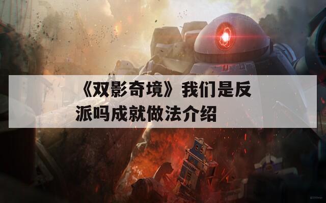 《双影奇境》我们是反派吗成就做法介绍