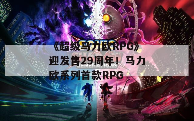 《超级马力欧RPG》迎发售29周年！马力欧系列首款RPG