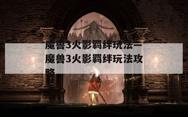 魔兽3火影羁绊玩法—魔兽3火影羁绊玩法攻略