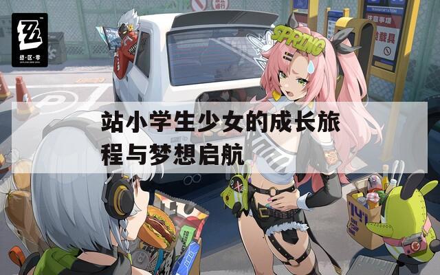 站小学生少女的成长旅程与梦想启航