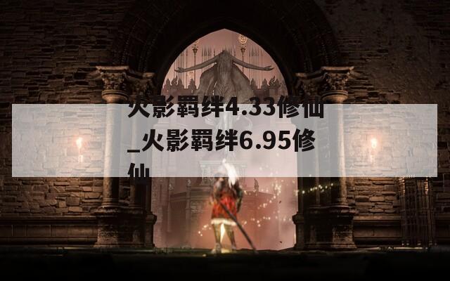 火影羁绊4.33修仙_火影羁绊6.95修仙