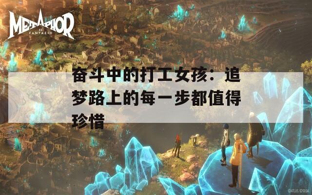 奋斗中的打工女孩：追梦路上的每一步都值得珍惜