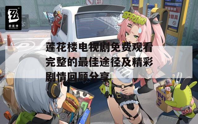 莲花楼电视剧免费观看完整的最佳途径及精彩剧情回顾分享